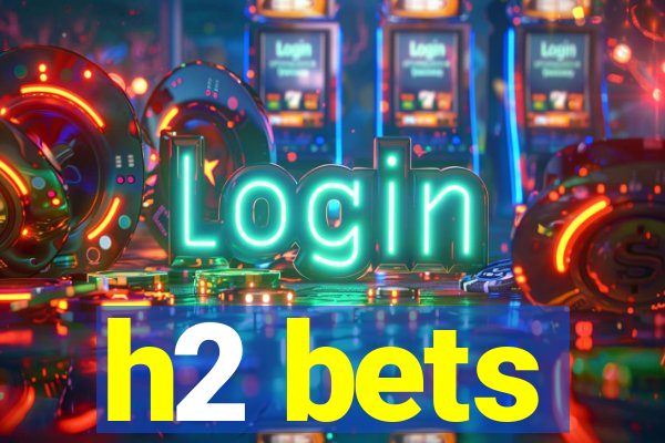 h2 bets